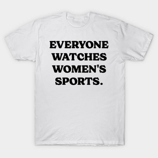 Everyone Watches Women's Sports. v2 T-Shirt by Emma